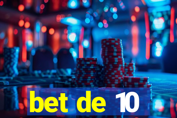 bet de 10